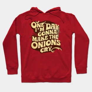 ONE DAY I'M GONNA MAKE THE ONIONS CRY. Hoodie